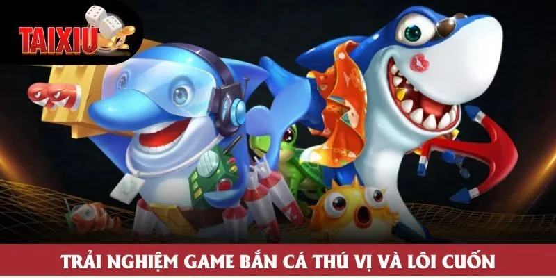 Trải nghiệm game bắn cá thú vị và lôi cuốn Trải nghiệm game bắn cá thú vị và lôi cuốn