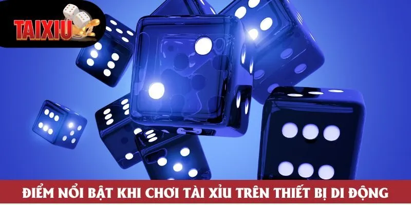 Điểm nổi bật khi chơi tài xỉu trên thiết bị di động Điểm nổi bật khi chơi tài xỉu trên thiết bị di động