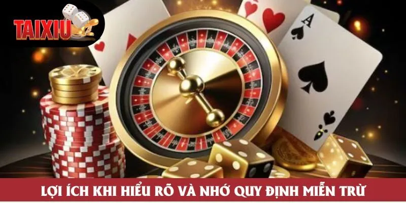 Lợi ích khi hiểu rõ và nhớ quy định miễn trừ Lợi ích khi hiểu rõ và nhớ quy định miễn trừ