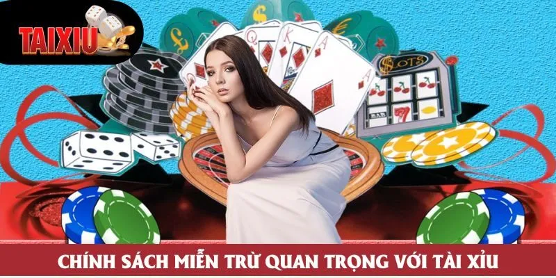 Chính sách miễn trừ quan trọng với Tài Xỉu Chính sách miễn trừ quan trọng với Tài Xỉu