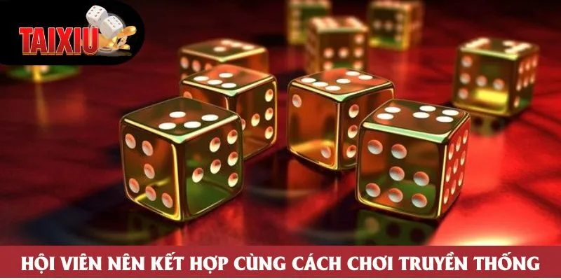 Hội viên nên kết hợp cùng cách chơi truyền thống Hội viên nên kết hợp cùng cách chơi truyền thống