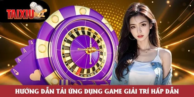 Hướng dẫn tải ứng dụng game giải trí hấp dẫn