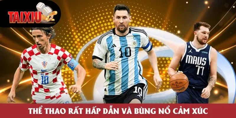 Thể thao rất hấp dẫn và bùng nổ cảm xúc