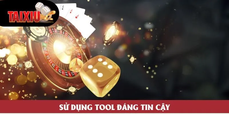Sử dụng tool đáng tin cậy Sử dụng tool đáng tin cậy